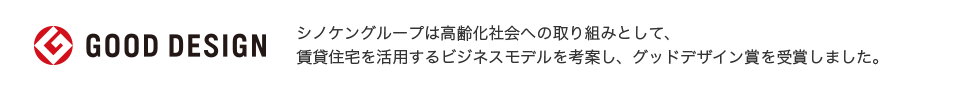 シノケングループは高齢化社会への取り組みとして、賃貸住宅を活用するビジネスモデルを考案し、グッドデザイン賞を受賞しました。